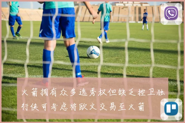 火箭拥有众多选秀权但缺乏控卫独行侠可考虑将欧文交易至火箭