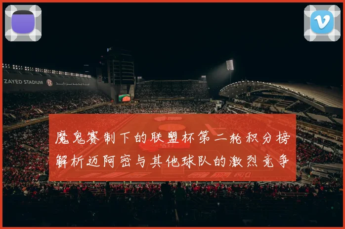 魔鬼赛制下的联盟杯第二轮积分榜解析迈阿密与其他球队的激烈竞争